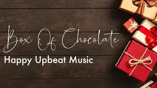 Upbeat Music - Box Of Chocolate | Happy Music Beats to Relax, Work, Study