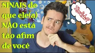 SINAIS DE QUE ELE NAO ESTÁ TÃO AFIM DE VOCÊ | Rafazando