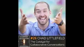 The Catalyst for Collaborative Conversations | Chad Littlefield #26