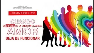 CUANDO LA QUÍMICA DE LA EMOCIÓN LLAMADA AMOR DEJA DE FUNCIONAR - Charla Febrero 2020 - EL SER UNO