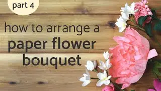 HOW TO ARRANGE A PAPER FLOWER BOUQUET | Paper Flower Design | Part 4