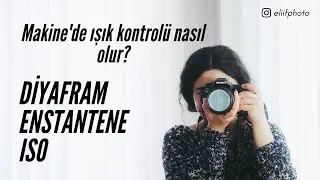 Diyafram- Enstantene-Iso ile Makine de Işık Kontrolü Nasıl Olur?