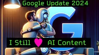 Google Update 2024 - I Still Love AI Content Creation