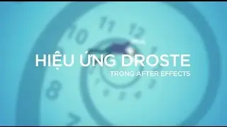 Thủ thuật Motion Graphics: Hiệu ứng Droste trong After Effects