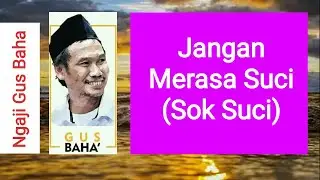 Gus Baha - Jangan Merasa Suci (Sok Suci)