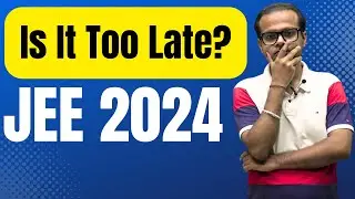 Is it Too Late to Start Your JEE 2024 Preparation