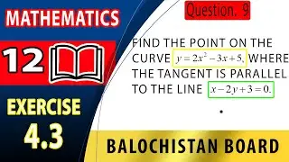 12th Math Exercise 4.3 Question 9 | Find point on curve where tangent is paralel to line | Fsc Maths