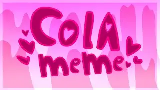 ~Cola~ {Meme}