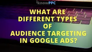 What are different type of Audience Targeting in Google Ads | Audience Targeting Google Ads Tutorial