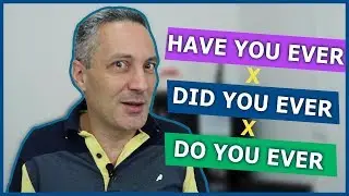 Diferença entre HAVE YOU EVER x DO YOU EVER x DID YOU EVER