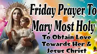 Friday Prayer To The Most Holy Mary To Obtain Love Towards Her And Jesus Christ