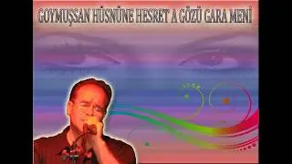 Goymuşsan Hüsnüne Hesret A Gözü Gara Meni