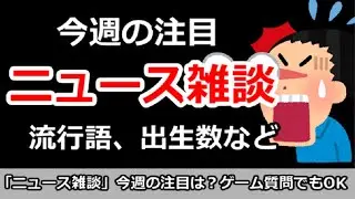 【ニュース雑談】今日の注目ニュースは？流行語、出生数など。ゲーム質問＆悩み相談でもOK！