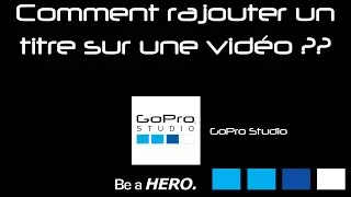 Comment mettre un titre sur une vidéo avec GoPro Studio ?
