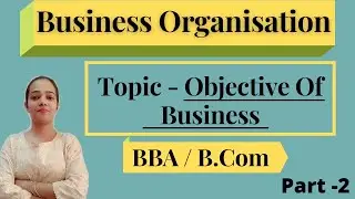 Business Organisation|Objectives Of Business|BBA/B.Com|Part-2