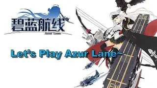 Let's Play Azur Lane~~