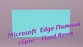 Microsoft  Edge Полный сброс   Hard Reset