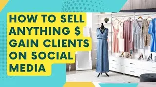 How to Sell Anything and Attract Clients on Social Media