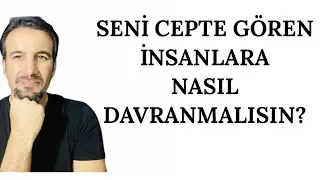 SENİ CEPTE GÖREN İNSANLARA  NASIL DAVRANMALISIN?