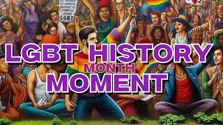 LGBT HISTORY MONTH MOMENT