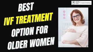 Empowering Motherhood: Unveiling the Top IVF Treatment option for Older Women