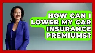 How Can I Lower My Car Insurance Premiums? - Get Retirement Help