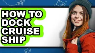 How to Dock Cruise Ship - Full Guide