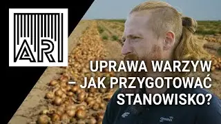 Uprawa warzyw – jak przygotować stanowisko? || AR #224
