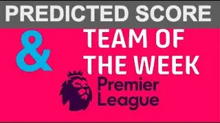 Premier League Predicted Score for week 34 & Team Of The Week