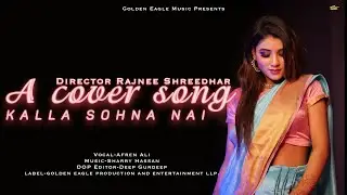 Kalla Sohna Nai |A cover song | Afreen Ali |Official Video| Golden Eagle | Rajnee Shreedhar