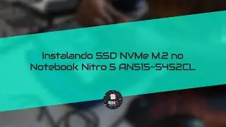 Instalando SSD NVMe M.2 no Notebook Nitro 5 AN515-5452CL