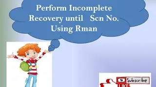 How to Perform Incomplete Recovery Until Scn No. using Rman */Step By Step /*