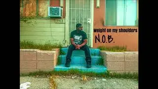 N.O.B. - Weight On My Shoulders
