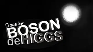 O que é o Bóson de Higgs?