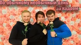 ЗА КАДРОМ - По-обычному необычный день