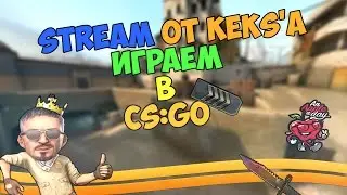 STREAM OT KEKS'A - Играем с подписчиками в СS^G0!