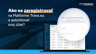 Ako sa zaregistrovať na Platforme Trans.eu a autorizovať svoj účet?