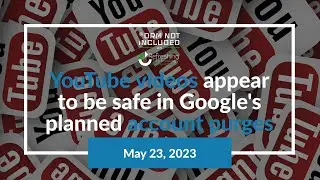 YouTube videos appear to be safe in Google's planned account purges - *DRM Not Included