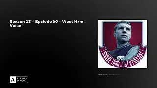 Season 13 - Epsiode 60 - West Ham Voice