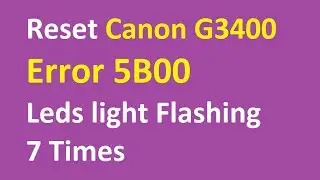 Fix Canon G3400 Error 5B00 - Leds light Flashing 7 Times