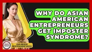 Why Do Asian American Entrepreneurs Get Imposter Syndrome? - Asian American Entrepreneurship Success