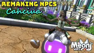 FFXIV: Remaking NPCS - Cahciua - (Dawntrail Character Story Spoiler!)