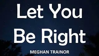 Meghan Trainor - Let You Be Right