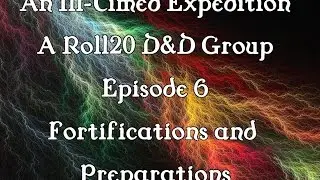 An Ill-Timed Expedition Episode 6: Fortifications and Preparations