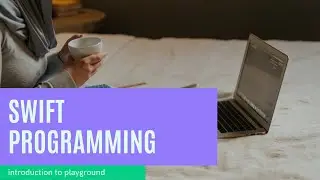 Getting Started with Swift: An Introduction to Playground and Basic Programming Concepts
