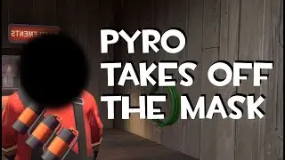 Pyro Takes Off the Mask [TF2/GMod]