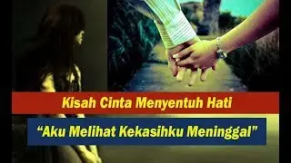 Sedih Banget - Kisah Cinta Menyentuh Hati “Aku Melihat Kekasihku Meninggal”
