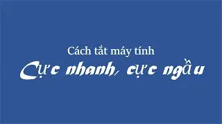 Cách tắt máy tính cực nhanh, cực ngầu