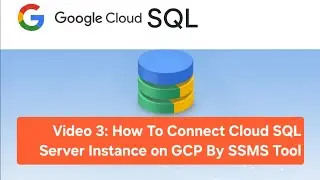 Video 3: How To Connect Cloud SQL Server Instance on GCP By SSMS Tool.