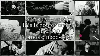 |Вигуки Омегаверс|This is not for omegas|Часть 10|